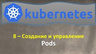 8-K8s - Создание и Управление - PODS - Кубернетес на простом языке