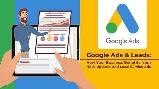 Google Ads & Leads: How Your Business Benefits from NEW Updates and Local Service Ads