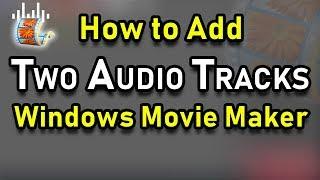 How to add two audio tracks in windows movie maker 2019