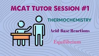 MCAT Tutoring Session #1: Thermochemistry, Acid-Base Reactions, and Equilibrium