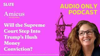 Will the Supreme Court Step Into Trump’s Hush Money Conviction? | Amicus With Dahlia Lithwick |...