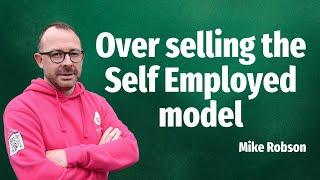 Over selling the Self Employed model