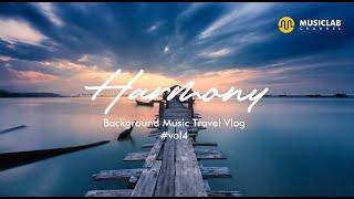 Background Music Travel Vlog " Harmony" #Vol4 #musiclab #musiktravel #musicvlog