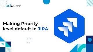 How to make a Priority level default in JIRA | Session 49