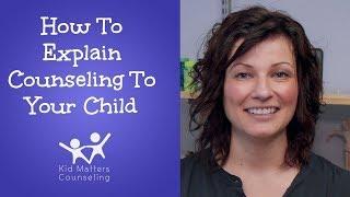 How To Explain Counseling To Your Child | Kid Matters Counseling