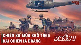 CUỘC HÀNH QUÂN TÌM DIỆT CỦA MỸ (PHẦN 1): MÙA KHÔ 1965 - ĐẠI CHIẾN IA DRANG