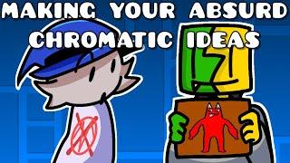 MAKING YOUR ABSURD CHROMATIC IDEAS!! (PART 1)