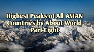 Highest Peaks of All ASIAN Countries by About World Part--Eight