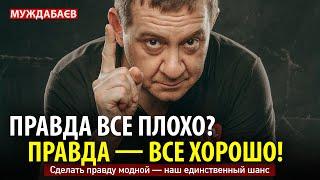 ПРАВДА ВСЕ ПЛОХО? ПРАВДА — ВСЕ ХОРОШО! Сделать правду модной — наш единственный шанс