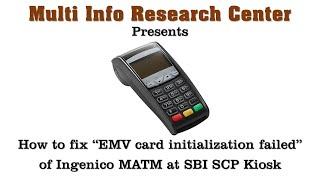 How to fix Ingenico Micro ATM error “EMV card initialization failed” at SBI SCP Kiosk.