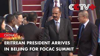 Eritrean President Arrives in Beijing for FOCAC Summit