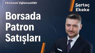 Borsada Patron Satışları | Sertaç Ekeke