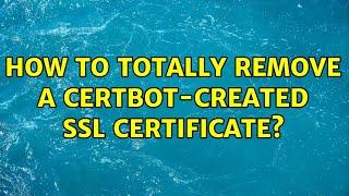 How to totally remove a certbot-created SSL certificate?