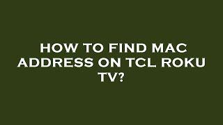 How to find mac address on tcl roku tv?