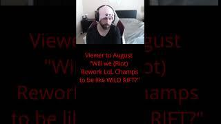 Viewer to August - "Will We (Riot) Rework LoL Champs to be like WILD RIFT?"