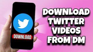 How To Download Twitter Videos From DM