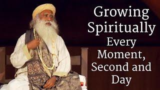 Growing Spiritually Every Moment, Second and Day | Sadhguru
