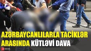 Azərbaycanlılarla taciklər arasında KÜTLƏVİ DAVA: 1 həmyerlimiz öldü - RTV