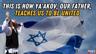 This is How Ya’akov Teaches Us to be United