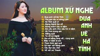 TUYỂN TẬP ALBUM XỨ NGHỆ Hay Nhất 2024 | ĐƯA ANH VỀ HÀ TĨNH, Tìm Em Câu Ví Sông Lam