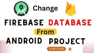 How to change Connected Firebase Database from Android Studio | connect Firebase to Android Studio