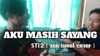 AKU MASIH SAYANG - ST 12 ( cover zen ismel )