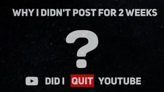 REASON FOR NOT POSTING 2 WEEKS | DID I QUIT YOUTUBE?