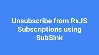 Unsubscribe from RxJS subscriptions using SubSink