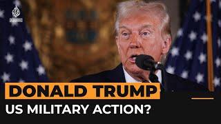 Trump hints at military moves in Middle East and Americas | Al Jazeera Newsfeed