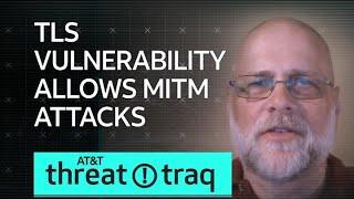 TLS Vulnerability Allows MITM Attacks | AT&T ThreatTraq