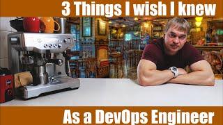 3 Things I wish I knew as a DevOps Engineer