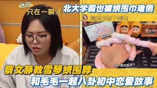 北大学霸也被织围巾难倒！蔡文静教李雪琴织围脖，和毛毛三人八卦初中恋爱故事 #毛雪汪 #毛不易 #李雪琴 #搞笑 #综艺 #蔡文静