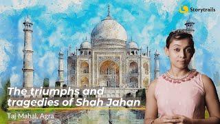 The triumphs and tragedies of Shah Jahan | Taj Mahal, Agra