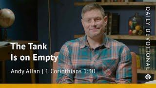 The Tank Is on Empty | 1 Corinthians 1:30 | Our Daily Bread Video Devotional