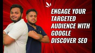 Engage Your Targeted Audience with Google Discover SEO