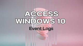 How to Access Windows 10 Event Logs | Locate & Analyze Like a Pro!