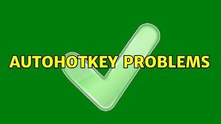 AutoHotKey Problems (2 Solutions!!)