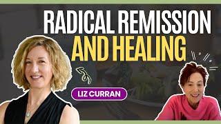 Radical Remission Insights: Healing Beyond Conventional Cancer Care & Inspiring Hope with Liz Curran