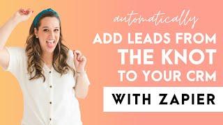 Add Leads From The Knot to Your CRM Automatically With Zapier