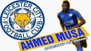 AHMED MUSA  ► Goals & Skills  ► Leicester City  ►2016/2017 Pre Season (HD)