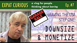 Leaving U.S. Step 1: Downsize & Monetize (Expat Curious #7)