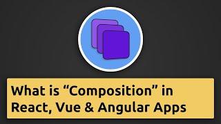 What is "Composition" in React.js, Angular or Vue Apps?