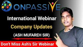 ONPASSIVE International Webinar | Company Updates By ASH MUFAREH SIR | Important Day | ONPASSIVE |
