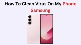 How To Clean Virus On My Phone Samsung