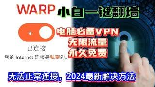 2024最新Cloudflare WARP 无法连接的问题，最新解决方法电脑最强永久免费VPN白嫖党必备 保姆级教程小白也能一键修复WARP+，不限流量！速度极快，秒开4K、8K视频，防失联必备