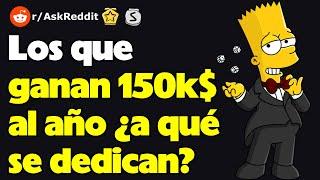 Los que ganan 150k$ al año ¿a qué se dedican? (r/AskReddit reacción)