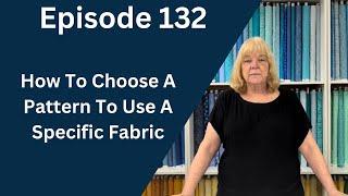 How To Choose A Pattern To Use A Specific Fabric | Episode 132