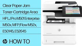 Clear Paper Jam Toner-Cartridge Area | HP LJ Pro M501 Enterprise M50x, MFP/Flow M52x, E50145, E52645