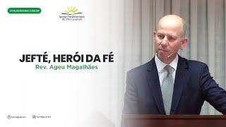 Jefté, Herói da Fé - Juízes 11 | Rev. Ageu Magalhães