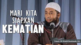 Mari kita siapkan kematian, Ustadz DR Khalid Basalamah, MA